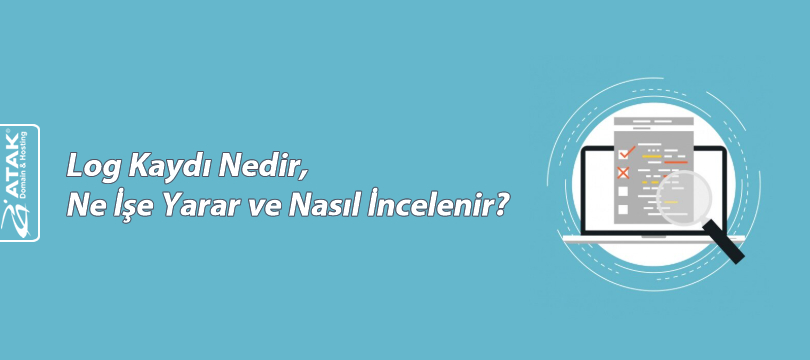 Log Kaydı Nedir, Ne İşe Yarar ve Nasıl İncelenir?