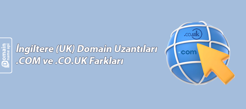 İngiltere (UK) Domain Uzantıları  – .COM ve .CO.UK Farkları