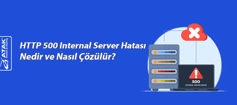 HTTP 500 Internal Server Hatası Nedir ve Nasıl Çözülür?