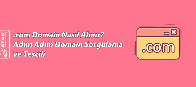 .com Domain Nasıl Alınır? Adım Adım Domain Sorgulama ve Tescili