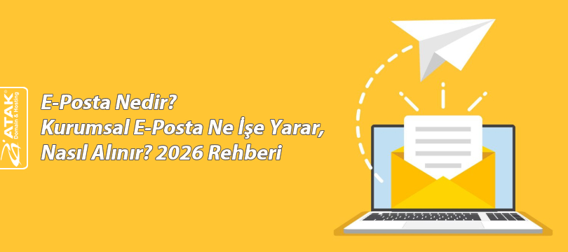 E-Posta Nedir? Kurumsal E-Posta Ne İşe Yarar, Nasıl Alınır? 2026 Rehberi