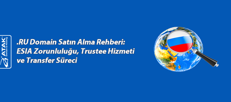 .RU Domain Satın Alma Rehberi: ESIA Zorunluluğu, Trustee Hizmeti ve Transfer Süreci