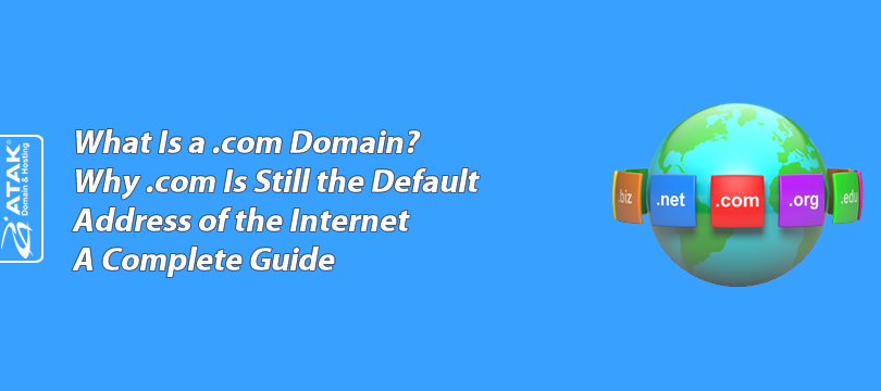 What Is a .com Domain? Why .com Is Still the Default Address of the Internet — A Complete Guide