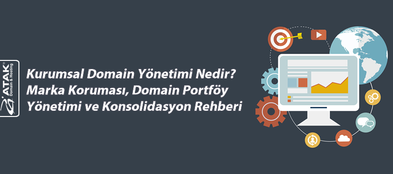 Kurumsal Domain Yönetimi Nedir? Marka Koruması, Domain Portföy Yönetimi ve Konsolidasyon Rehberi