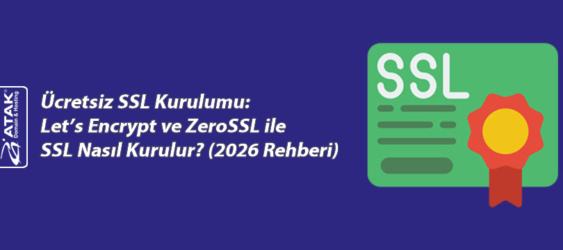 Ücretsiz SSL Kurulumu: Let's Encrypt ve ZeroSSL ile SSL Nasıl Kurulur? (2026 Rehberi)